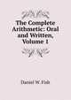 The Complete Arithmetic: Oral and Written, Volume 1, Daniel W. Fish 