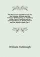 The Macrocosm and Microcosm, Or, the Universe Without and the Universe Within: Being an Unfolding of the Plan of Creation and the Correspondence of . World of Sense and the World of Soul, Part 1, William Fishbough 