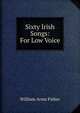Sixty Irish Songs: For Low Voice, William Arms Fisher 