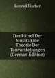 Das Ratsel Der Musik: Eine Theorie Der Tonvorstellungen (German Edition), Konrad Fischer 