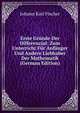 Erste Grunde Der Differenzial: Zum Unterricht Fur Anfanger Und Andere Liebhaber Der Mathematik (German Edition), Johann Karl Fischer 