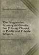The Progressive Primary Arithmetic: For Primary Classes in Public and Private Schools,, Horatio Nelson Robinson 