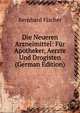 Die Neueren Arzneimittel: Fur Apotheker, Aerzte Und Drogisten (German Edition), Bernhard Fischer 
