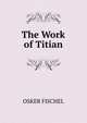 The Work of Titian, OSKER FISCHEL 