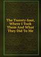The Twenty-four, Where I Took Them And What They Did To Me, 