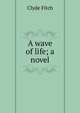 A wave of life; a novel, Clyde Fitch 