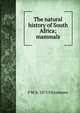 The natural history of South Africa; mammals, F W. b. 1875 Fitzsimons 
