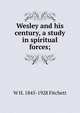 Wesley and his century, a study in spiritual forces;, W H. 1845-1928 Fitchett 