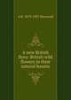 A new British flora: British wild flowers in their natural haunts, A R. 1879-1937 Horwood 