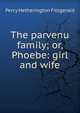 The parvenu family; or, Phoebe: girl and wife, Fitzgerald Percy Hetherington 