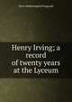 Henry Irving; a record of twenty years at the Lyceum, Fitzgerald Percy Hetherington 