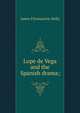 Lope de Vega and the Spanish drama;, James Fitzmaurice-Kelly 