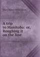 A trip to Manitoba: or, Roughing it on the line, Mary Agnes FitzGibbon 