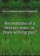 Recreations of a literary man; or, Does writing pay?, Fitzgerald Percy Hetherington 