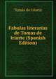 Fabulas literarias de Tomas de Iriarte (Spanish Edition), Tomas De Iriarte 