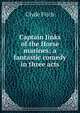 Captain Jinks of the Horse marines; a fantastic comedy in three acts, Clyde Fitch 