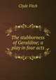 The stubborness of Geraldine; a play in four acts, Clyde Fitch 