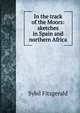 In the track of the Moors: sketches in Spain and northern Africa, Sybil Fitzgerald 