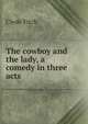 The cowboy and the lady, a comedy in three acts, Clyde Fitch 
