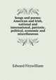 Songs and poems: American and Irish, national and international, patriotic, political, economic and miscellaneous, Edward Fitzwilliam 