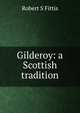Gilderoy: a Scottish tradition, Robert S Fittis 