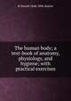 The human body; a text-book of anatomy, physiology, and hygiene; with practical exercises, H Newell 1848-1896 Martin 
