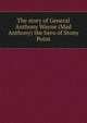 The story of General Anthony Wayne (Mad Anthony) the hero of Stony Point, 