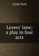 Lovers' lane; a play in four acts, Clyde Fitch 