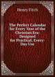 The Perfect Calendar for Every Year of the Christian Era: Designed for Practical, Every-Day Use, Henry Fitch 