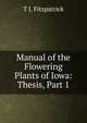Manual of the Flowering Plants of Iowa: Thesis, Part 1, T J. Fitzpatrick 