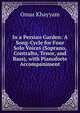 In a Persian Garden: A Song-Cycle for Four Solo Voices (Soprano, Contralto, Tenor, and Bass), with Pianoforte Accompaniment, Khayyam Omar 