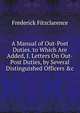 A Manual of Out-Post Duties. to Which Are Added, I. Letters On Out-Post Duties, by Several Distinguished Officers &c, Frederick Fitzclarence 