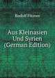Aus Kleinasien Und Syrien (German Edition), Rudolf Fitzner 