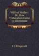 Wilfred Hedley: Or, How Teetotalism Came to Ellensmere, S J. Fitzgerald 