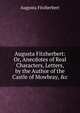 Augusta Fitzherbert: Or, Anecdotes of Real Characters, Letters, by the Author of the Castle of Mowbray, &c, Augusta Fitzherbert 