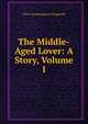 The Middle-Aged Lover: A Story, Volume 1, Fitzgerald Percy Hetherington 