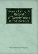 Henry Irving: A Record of Twenty Years at the Lyceum, Fitzgerald Percy Hetherington 