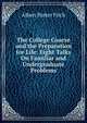 The College Course and the Preparation for Life: Eight Talks On Familiar and Undergraduate Problems, Albert Parker Fitch 