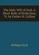 The Holy Will of God: A Short Rule of Perfection, Tr. by Father H. Collins, William Fitch 