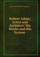 Robert Adam, Artist and Architect: His Works and His System ., Fitzgerald Percy Hetherington 