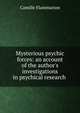 Mysterious psychic forces: an account of the author's investigations in psychical research ., Flammarion Camille 