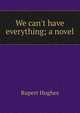 We can't have everything; a novel, Rupert Hughes 