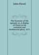 The fountain of life opened; or, A display of Christ in his essential and mediatorial glory. 1671, John Flavel 