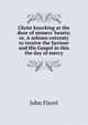 Christ knocking at the door of sinners' hearts; or, A solemn entreaty to receive the Saviour and His Gospel in this the day of mercy, John Flavel 