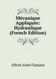 Mecanique Appliquee: Hydraulique (French Edition), Alfred Aime Flamant 