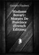 Madame Bovary: Moeurs De Province (French Edition), Flaubert Gustave 