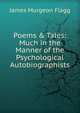 Poems & Tales: Much in the Manner of the Psychological Autobiographists, James Murgeon Flagg 