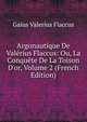 Argonautique De Val?rius Flaccus: Ou, La Conqu?te De La Toison D'or, Volume 2 (French Edition), Gaius Valerius Flaccus 