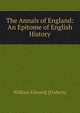 The Annals of England: An Epitome of English History, William Edward] [Flaherty 