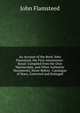 An Account of the Revd. John Flamsteed, the First Astronomer-Royal: Compiled from His Own Manuscripts, and Other Authentic Documents, Never Before . Catalogue of Stars, Corrected and Enlarged, John Flamsteed 